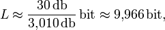 L \approx \frac{30 \,\mathrm{db}}{3{,}010 \,\mbox{db}} \,\mathrm{bit} \approx 9{,}966 \,\mathrm{bit},