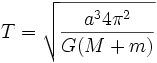  T = \sqrt{\frac{a^3 4 \pi^2}{G(M+m)}} 