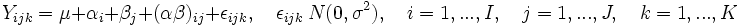 
Y_{ijk} = \mu + \alpha_{i} + \beta_{j}+ (\alpha\beta)_{ij} + \epsilon_{ijk}, \quad \epsilon_{ijk}~N(0,\sigma^2), \quad i=1,...,I, \quad j=1,...,J, \quad k=1,...,K
