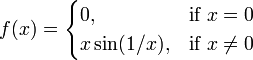 f(x) = \begin{cases} 0, &amp;amp;amp; \mbox{if }x =0 \\ x \sin(1/x), &amp;amp;amp; \mbox{if } x \neq 0 \end{cases} 