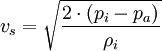  v_s = \sqrt {\frac {2 \cdot (p_i - p_a)}{\rho_i}} 