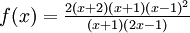 f(x)=\tfrac{2(x + 2)(x + 1)(x - 1)^2}{(x + 1)(2x - 1)}
