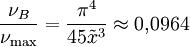 \frac{\nu_B}{\nu_{\rm max}} = \frac{\pi^4}{45 \tilde{x}^3} \approx 0{,}0964