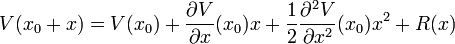V(x_0 + x) = V(x_0) + \frac{\partial V}{\partial x} (x_0) x + \frac{1}{2} \frac{\partial^2 V}{\partial x^2} (x_0) x^2 + R(x)