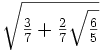  \sqrt{ \tfrac{3}{7} + \tfrac{2}{7}\sqrt{\tfrac{6}{5}} }
