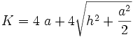  K = 4 \ a + 4 \sqrt{h^2 + \frac{a^2}{2}} 