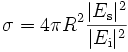 \sigma = 4 \pi R^{2} \frac{|E_{\rm s}|^{2}}{|E_{\rm i}|^{2}}