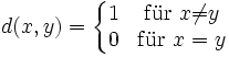 d(x,y)=\left\{\begin{matrix}1&amp;amp;\mathrm{f\ddot ur}\ x\not=y\\
0&amp;amp;\mathrm{f\ddot ur}\ x=y\end{matrix}\right.