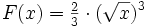 F(x)=\tfrac{2}{3}\cdot (\sqrt{x})^3