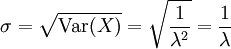 \sigma = \sqrt{\operatorname{Var}(X)} = \sqrt{\frac{1}{\lambda^2}} = \frac{1}{\lambda}