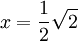  x = \frac{1}{2}\sqrt{2} 