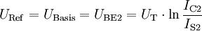 U_\mathrm{Ref} = U_\mathrm{Basis} = U_\mathrm{BE2} = U_\mathrm{T} \cdot \ln {\frac{I_\mathrm{C2}}{I_\mathrm{S2}}}