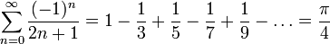 \sum_{n=0}^{\infty} \frac{(-1)^n}{2n+1} = 1 - \frac{1}{3} + \frac{1}{5} - \frac{1}{7} + \frac{1}{9} - \dots = \frac{\pi}{4}