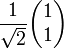 \frac{1}{\sqrt2} \begin{pmatrix} 1 \\ 1 \end{pmatrix}