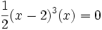 {1 \over 2}(x-2)^3(x)=0\,
