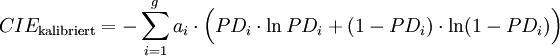 CIE_\mathrm{kalibriert}=- \sum_{i=1}^g a_i \cdot \Big( PD_i \cdot \ln PD_i + (1-PD_i) \cdot \ln(1-PD_i)  \Big)